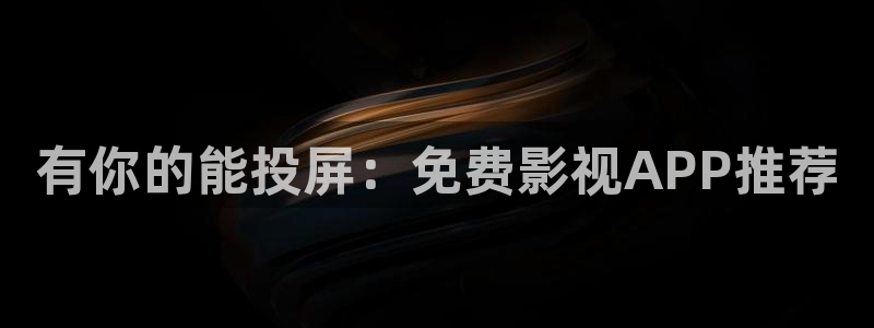 策驰影院破冰行动：有你的能投屏：免费影视APP推荐